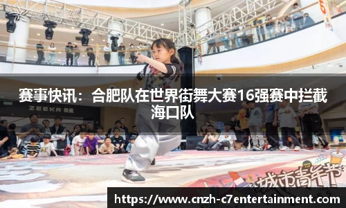 赛事快讯：合肥队在世界街舞大赛16强赛中拦截海口队